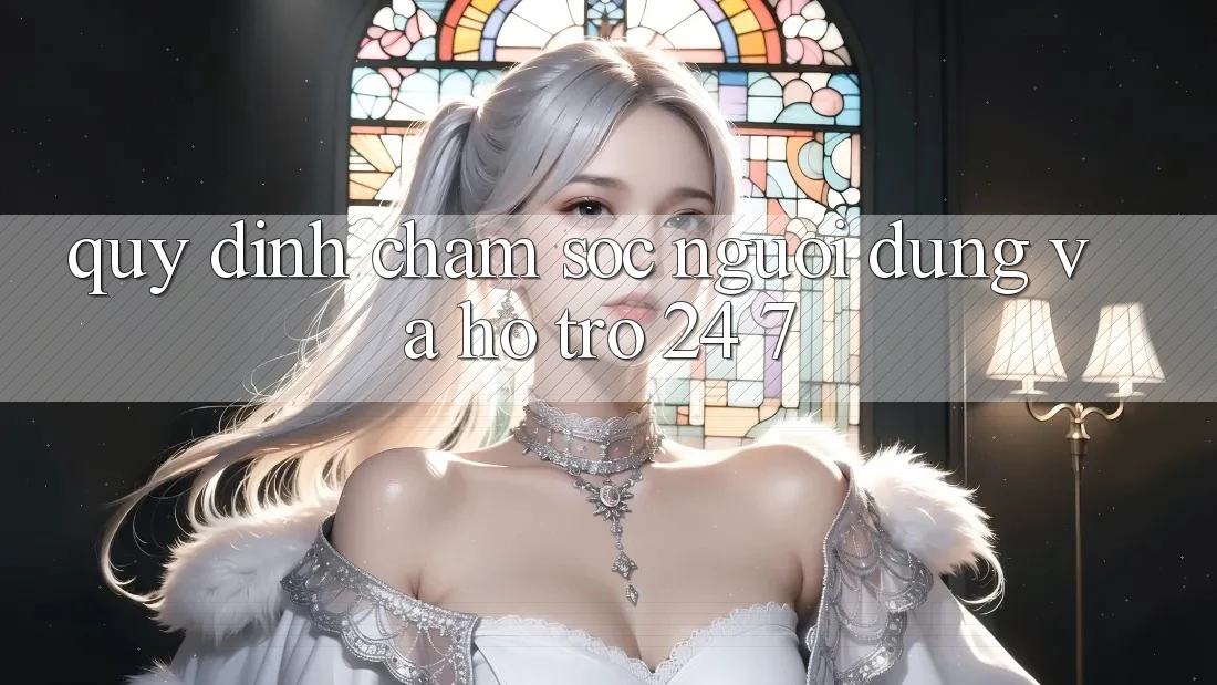 Quy định Chăm sóc người dùng Và Hỗ Trợ 24/7 Quy định Chăm sóc người dùng Và Hỗ Trợ 24/7