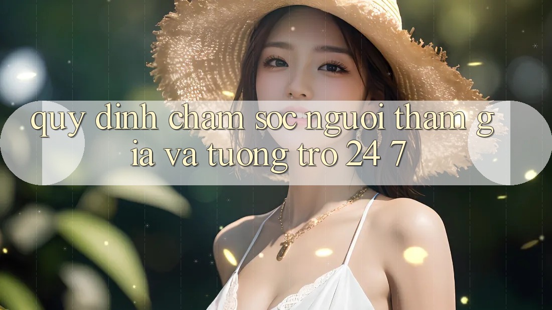 Quy định Chăm Sóc Người tham gia Và Tương trợ 24/7 Quy định Chăm Sóc Người tham gia Và Tương trợ 24/7
