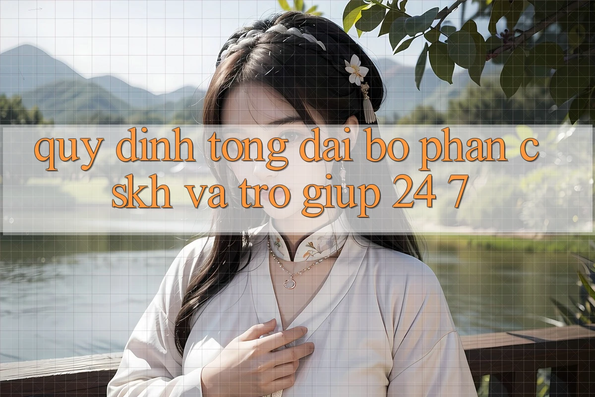 Quy định Tổng đài bộ phận CSKH Và Trợ giúp 24/7 Quy định Tổng đài bộ phận CSKH Và Trợ giúp 24/7
