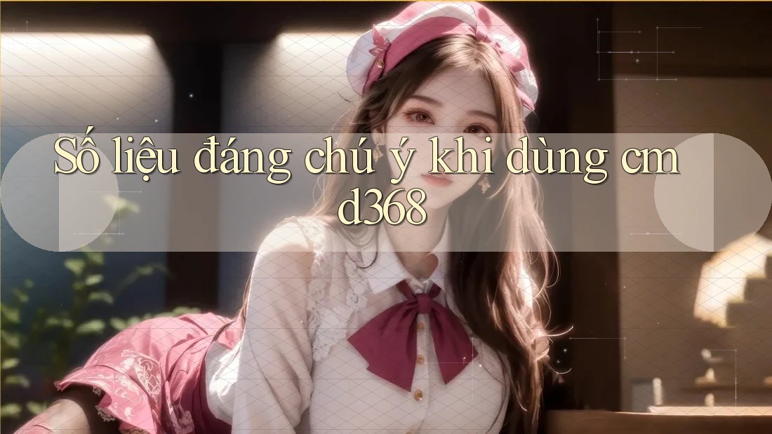 Số liệu đáng chú ý khi dùng cmd368 Số liệu đáng chú ý khi dùng cmd368