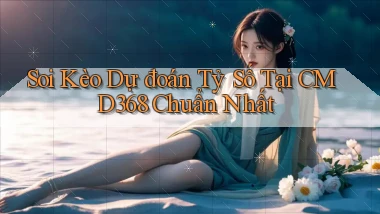 soi kèo dự đoán tỷ số tại cmd368 chuẩn nhất