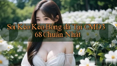 soi kèo kèo bóng đá tại cmd368 chuẩn nhất