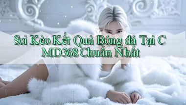 soi kèo kết quả bóng đá tại cmd368 chuẩn nhất