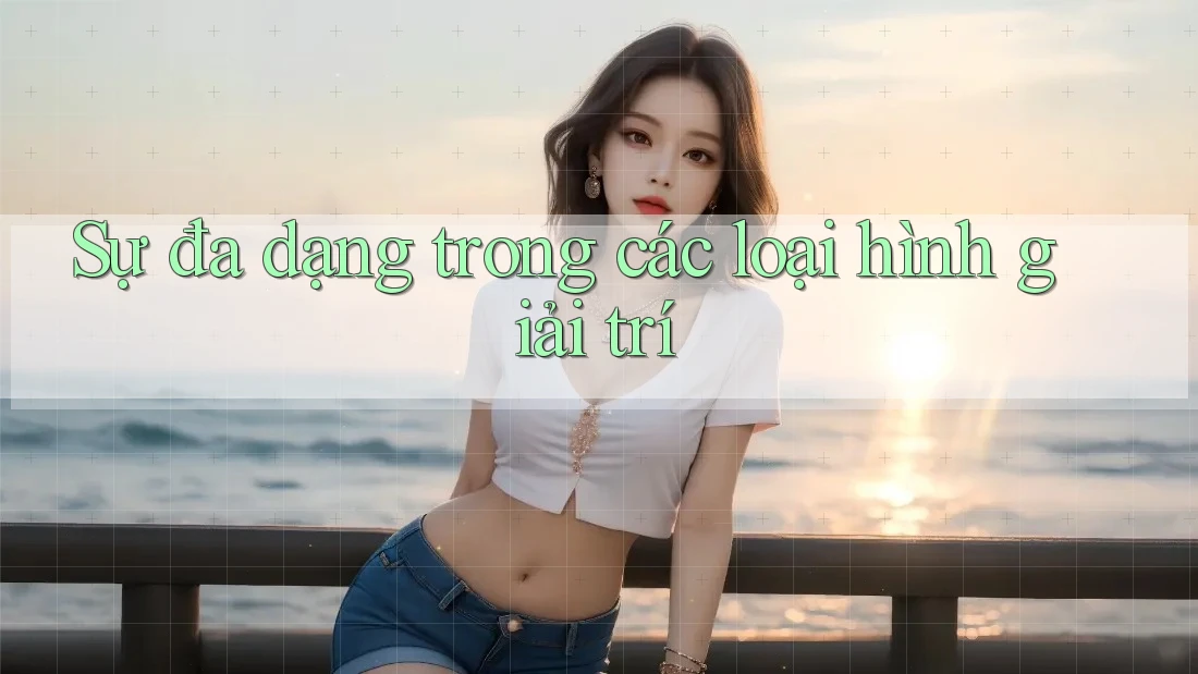 Sự đa dạng trong các loại hình giải trí