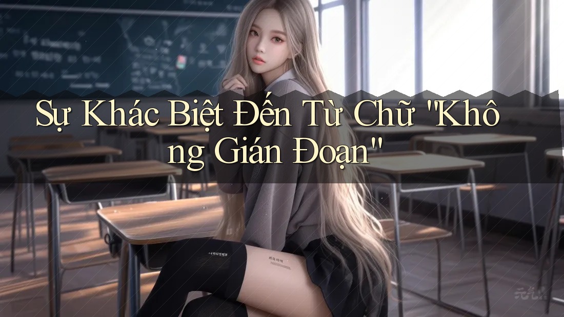 Sự Khác Biệt Đến Từ Chữ “Không Gián Đoạn” Sự Khác Biệt Đến Từ Chữ “Không Gián Đoạn”