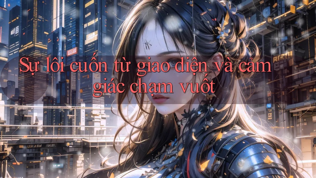 Sự lôi cuốn từ giao diện và cảm giác chạm vuốt Sự lôi cuốn từ giao diện và cảm giác chạm vuốt
