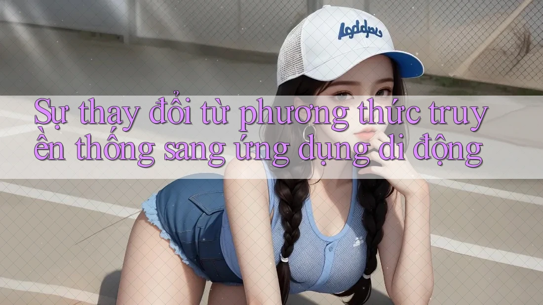 Sự thay đổi từ phương thức truyền thống sang ứng dụng di động Sự thay đổi từ phương thức truyền thống sang ứng dụng di động