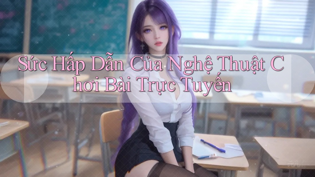 Sức Hấp Dẫn Của Nghệ Thuật Chơi Bài Trực Tuyến