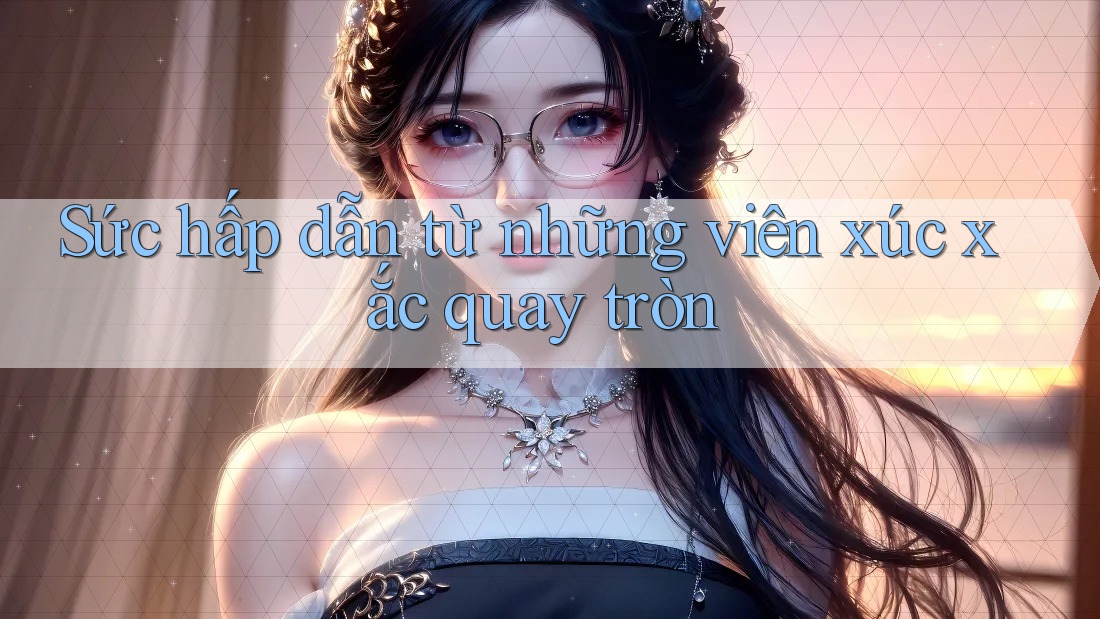 Sức hấp dẫn từ những viên xúc xắc quay tròn