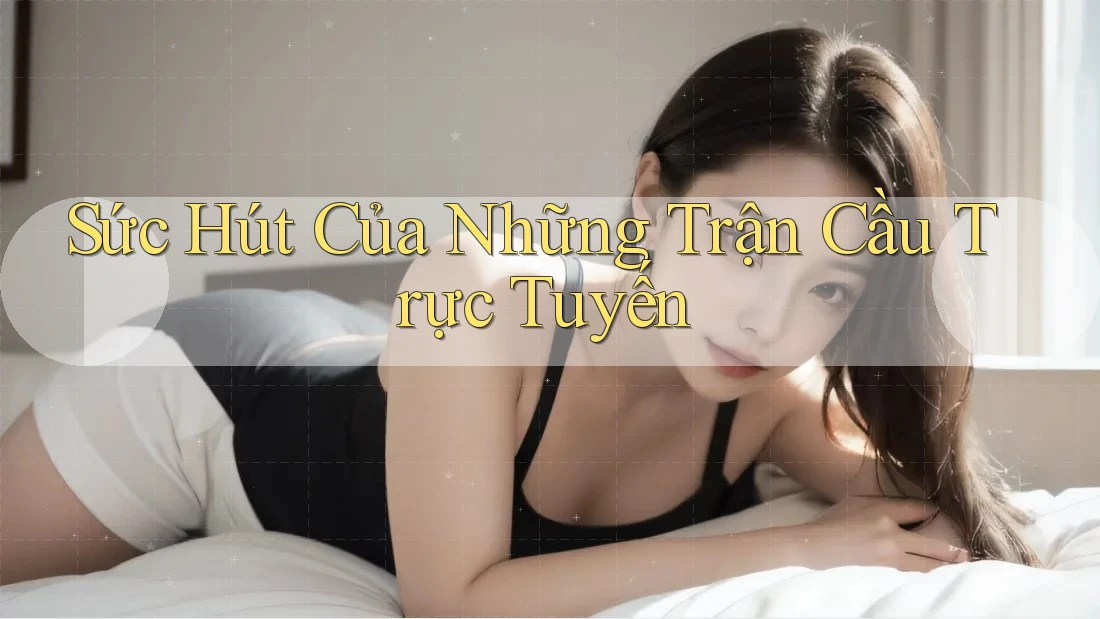 Sức Hút Của Những Trận Cầu Trực Tuyến