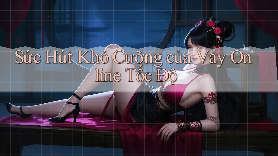 Sức Hút Khó Cưỡng của Vay Online Tốc Độ