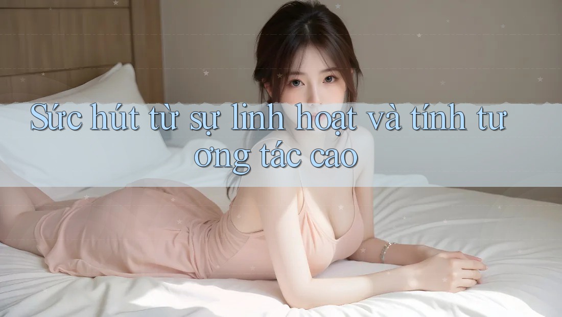 Sức hút từ sự linh hoạt và tính tương tác cao Sức hút từ sự linh hoạt và tính tương tác cao