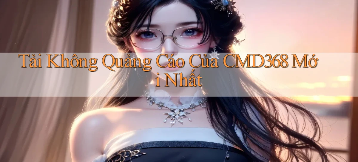 tải không quảng cáo của cmd368 mới nhất