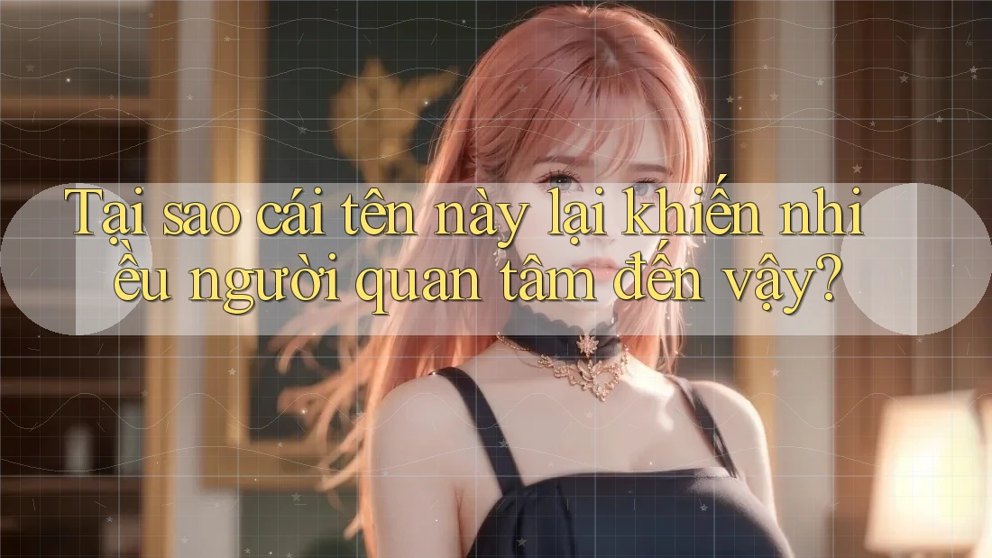 Tại sao cái tên này lại khiến nhiều người quan tâm đến vậy? Tại sao cái tên này lại khiến nhiều người quan tâm đến vậy?