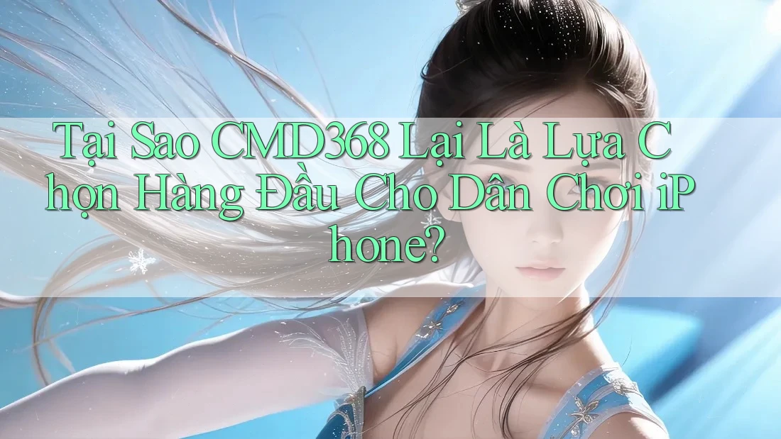 Tại Sao CMD368 Lại Là Lựa Chọn Hàng Đầu Cho Dân Chơi iPhone?