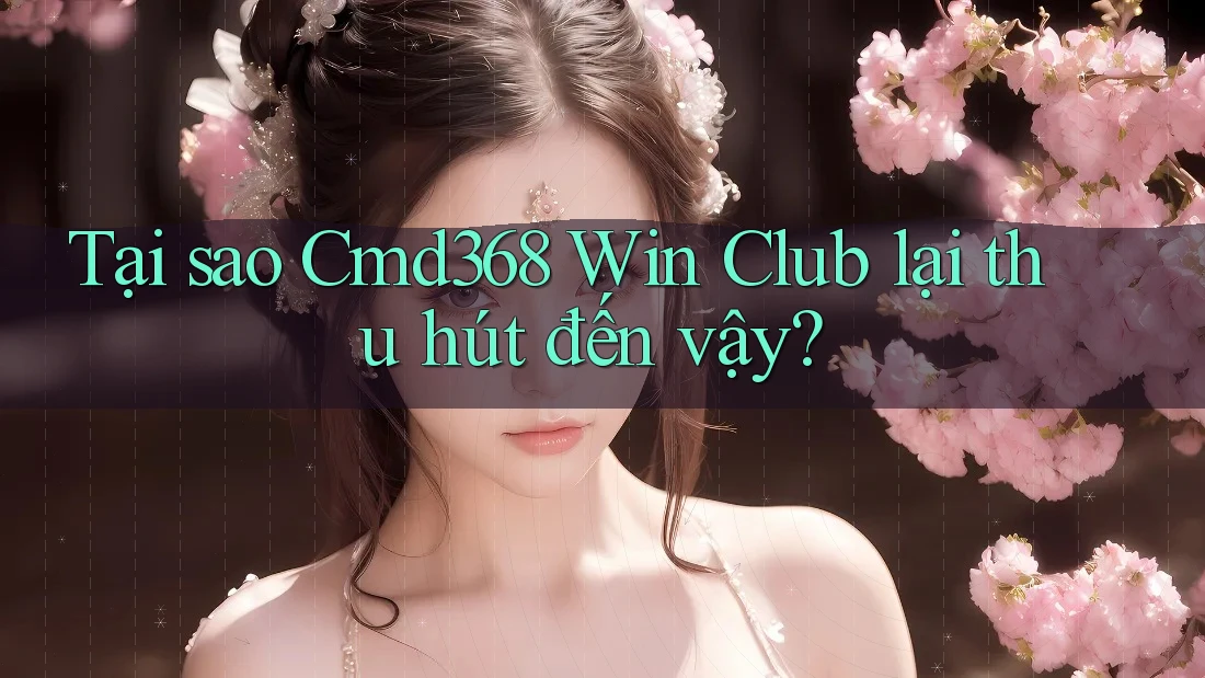 Tại sao Cmd368 Win Club lại thu hút đến vậy? Tại sao Cmd368 Win Club lại thu hút đến vậy?