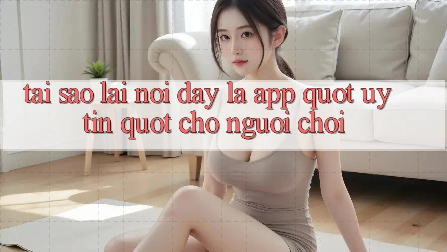 Tại sao lại nói đây là app " uy tín" cho người chơi?