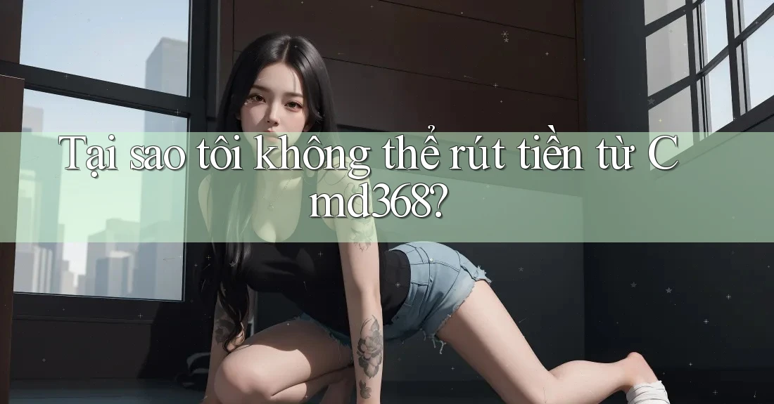 Tại sao tôi không thể rút tiền từ Cmd368? Tại sao tôi không thể rút tiền từ Cmd368?