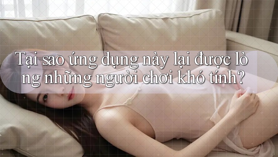 Tại sao ứng dụng này lại được lòng những người chơi khó tính? Tại sao ứng dụng này lại được lòng những người chơi khó tính?