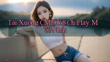 tải xuống cmd368 ch play mới nhất