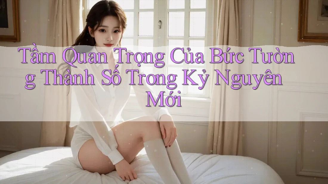 Tầm Quan Trọng Của Bức Tường Thành Số Trong Kỷ Nguyên Mới Tầm Quan Trọng Của Bức Tường Thành Số Trong Kỷ Nguyên Mới
