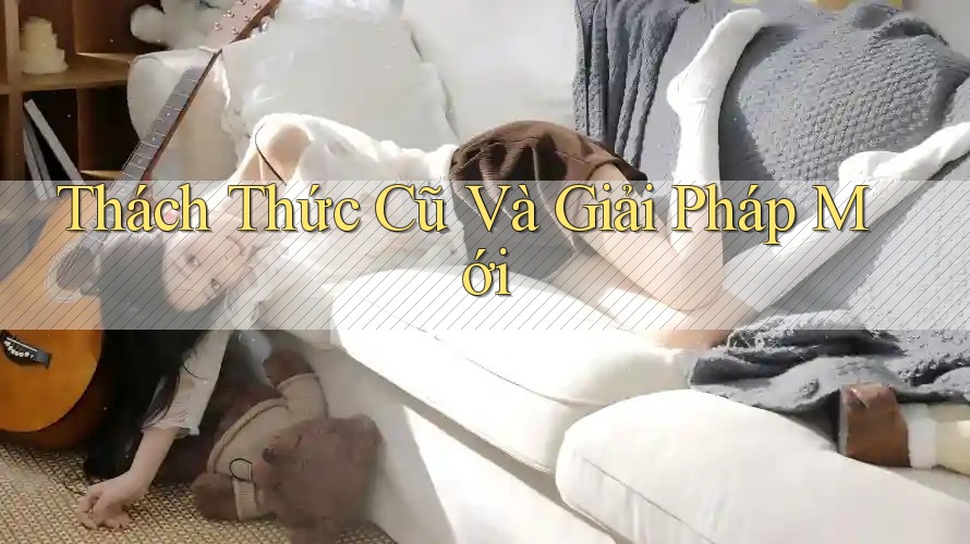 Thách Thức Cũ Và Giải Pháp Mới Thách Thức Cũ Và Giải Pháp Mới