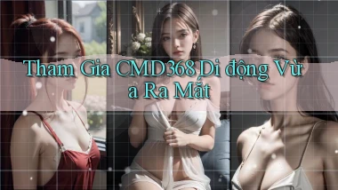 tham gia cmd368 di động vừa ra mắt