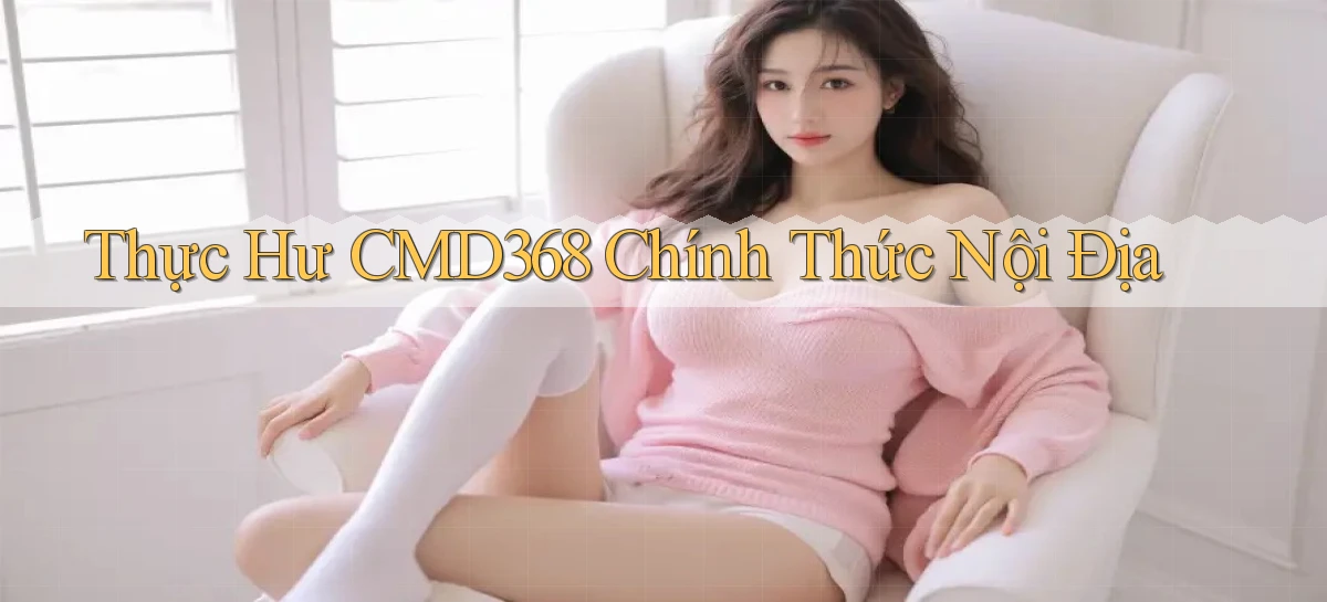 thực hư cmd368 chính thức nội địa