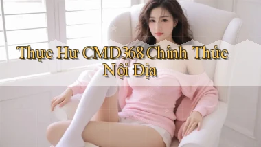 thực hư cmd368 chính thức nội địa