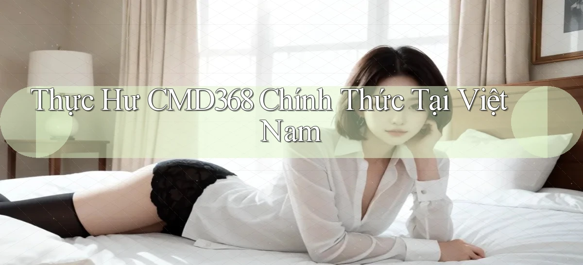 thực hư cmd368 chính thức tại việt nam