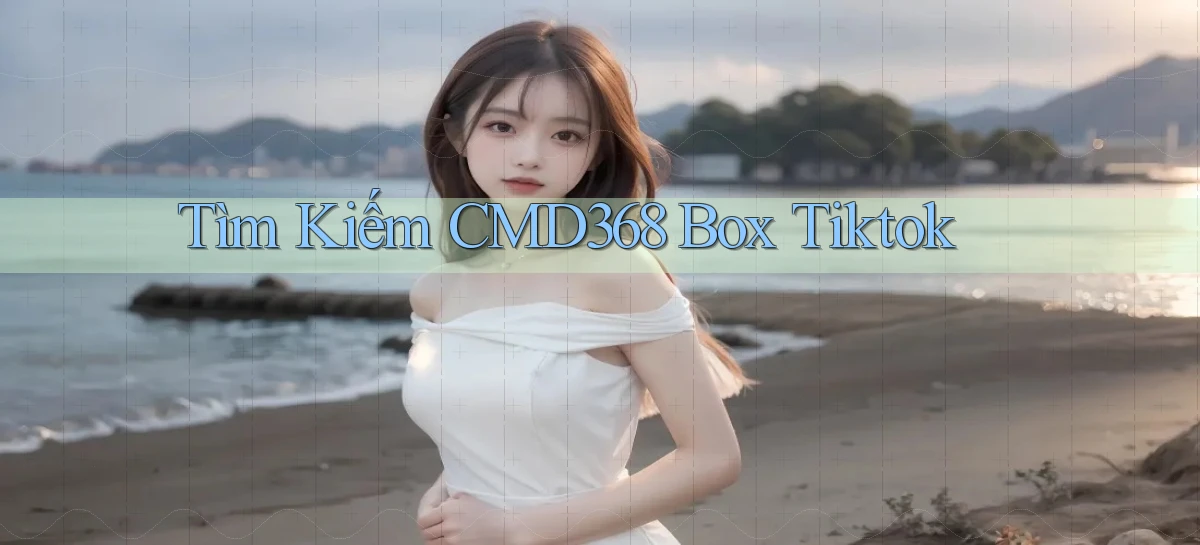 tìm kiếm cmd368 box tiktok