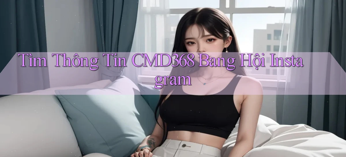 tìm thông tin cmd368 bang hội instagram