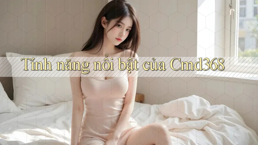 Tính năng nổi bật của cmd368 Tính năng nổi bật của cmd368