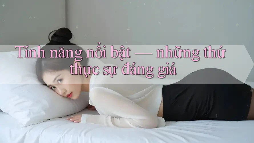 Tính năng nổi bật — những thứ thực sự đáng giá Tính năng nổi bật — những thứ thực sự đáng giá