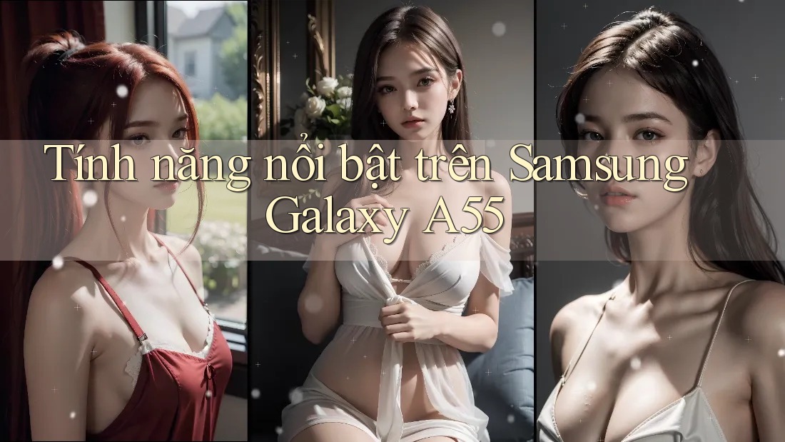 Tính năng nổi bật trên Samsung Galaxy A55 Tính năng nổi bật trên Samsung Galaxy A55