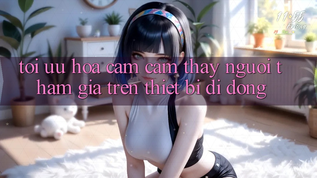 Tối Ưu Hóa Cảm cảm thấy Người tham gia Trên Thiết Bị Di Động Tối Ưu Hóa Cảm cảm thấy Người tham gia Trên Thiết Bị Di Động