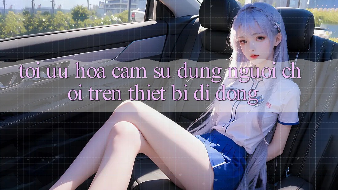 Tối Ưu Hóa Cảm sử dụng Người chơi Trên Thiết Bị Di Động