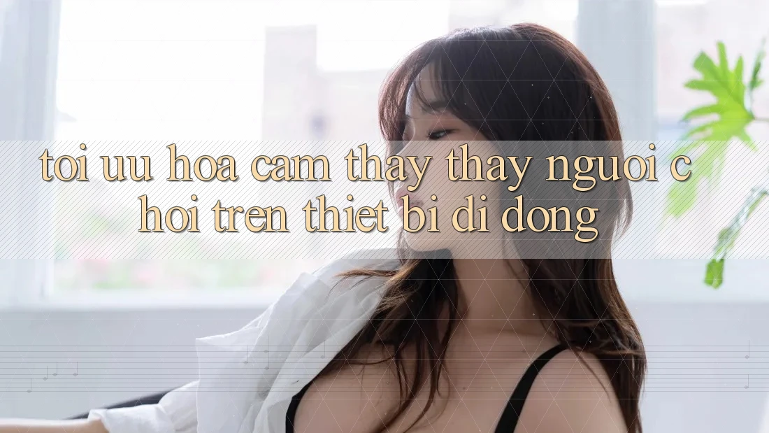 Tối Ưu Hóa Cảm thấy thấy Người chơi Trên Thiết Bị Di Động Tối Ưu Hóa Cảm thấy thấy Người chơi Trên Thiết Bị Di Động