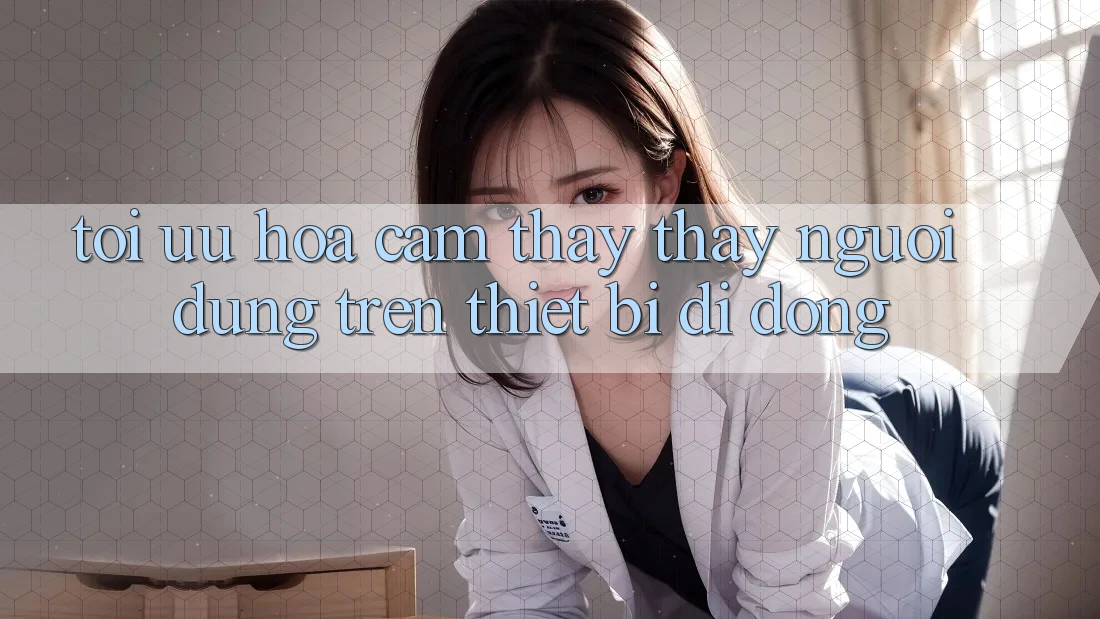 Tối Ưu Hóa Cảm thấy thấy Người Dùng Trên Thiết Bị Di Động Tối Ưu Hóa Cảm thấy thấy Người Dùng Trên Thiết Bị Di Động
