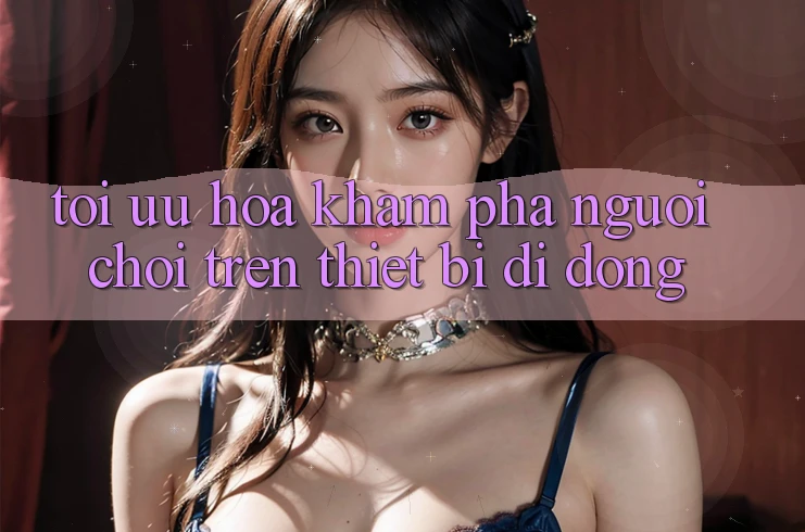 Tối Ưu Hóa Khám phá Người chơi Trên Thiết Bị Di Động Tối Ưu Hóa Khám phá Người chơi Trên Thiết Bị Di Động