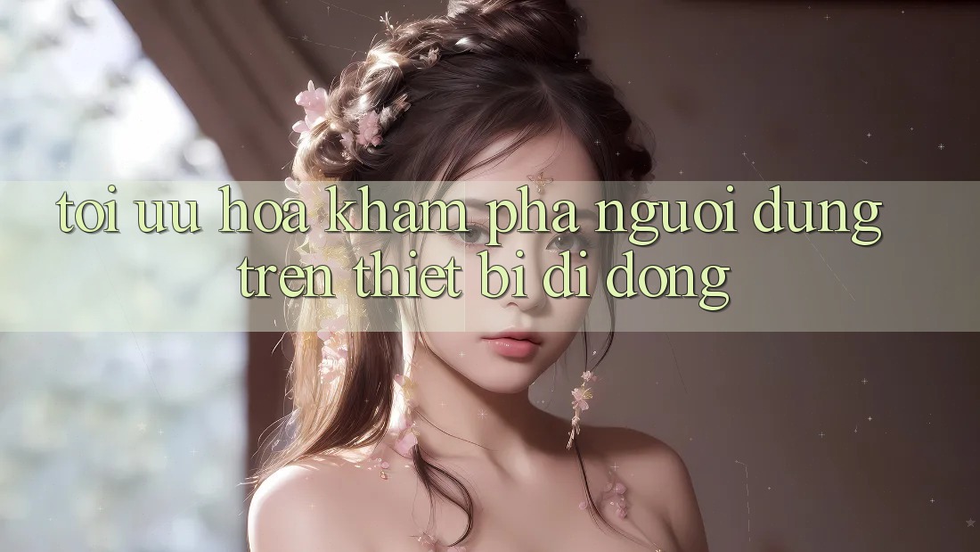 Tối Ưu Hóa Khám phá Người Dùng Trên Thiết Bị Di Động Tối Ưu Hóa Khám phá Người Dùng Trên Thiết Bị Di Động