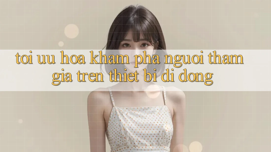 Tối Ưu Hóa Khám phá Người tham gia Trên Thiết Bị Di Động