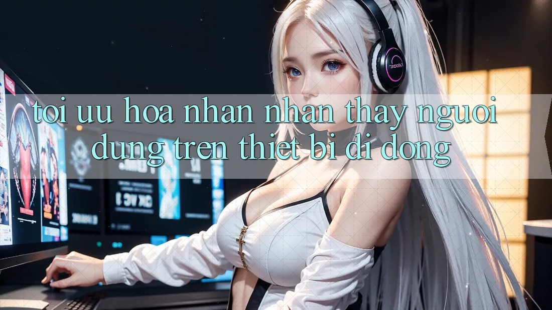 Tối Ưu Hóa Nhận nhận thấy Người Dùng Trên Thiết Bị Di Động Tối Ưu Hóa Nhận nhận thấy Người Dùng Trên Thiết Bị Di Động