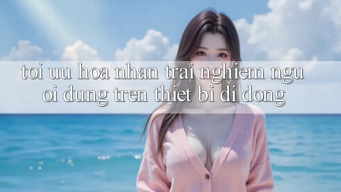 Tối Ưu Hóa Nhận trải nghiệm Người Dùng Trên Thiết Bị Di Động Tối Ưu Hóa Nhận trải nghiệm Người Dùng Trên Thiết Bị Di Động