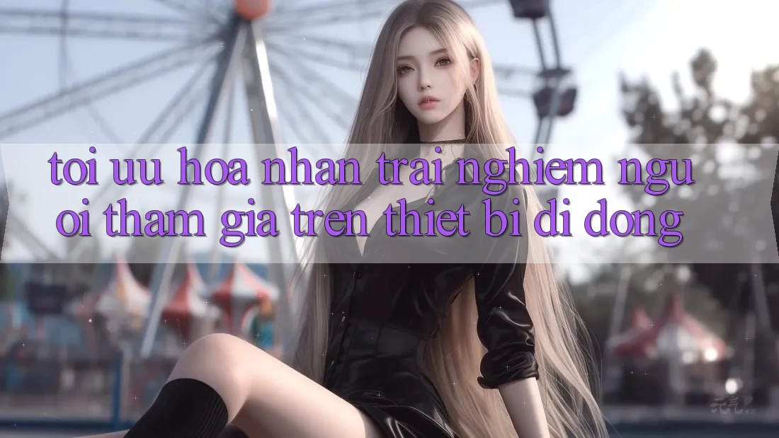 Tối Ưu Hóa Nhận trải nghiệm Người tham gia Trên Thiết Bị Di Động Tối Ưu Hóa Nhận trải nghiệm Người tham gia Trên Thiết Bị Di Động