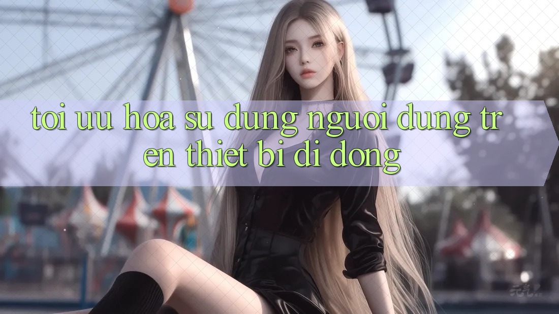 Tối Ưu Hóa Sử dụng Người Dùng Trên Thiết Bị Di Động Tối Ưu Hóa Sử dụng Người Dùng Trên Thiết Bị Di Động