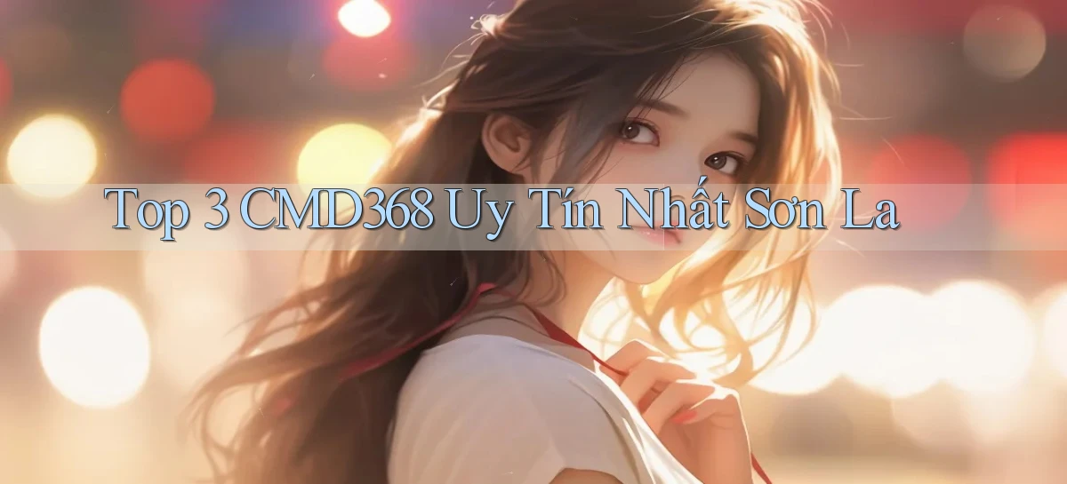 top 3 cmd368 uy tín nhất Sơn La