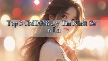 top 3 cmd368 uy tín nhất Sơn La