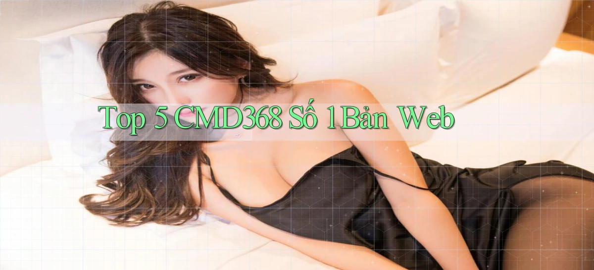 top 5 cmd368 số 1 bản web