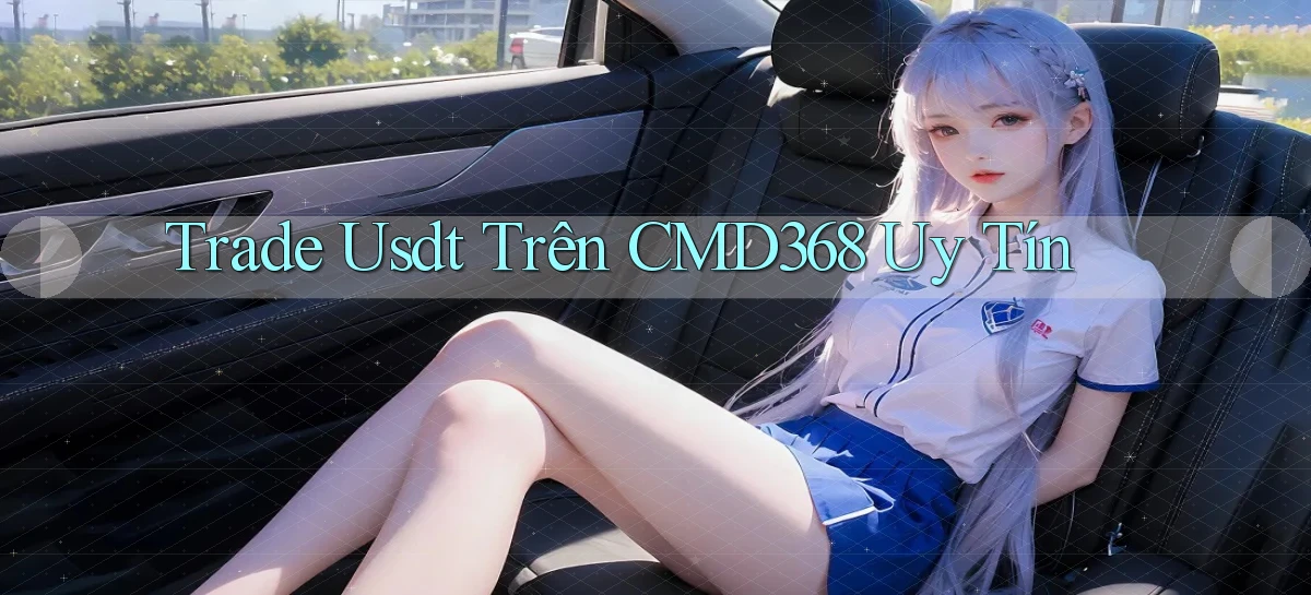 trade usdt trên cmd368 uy tín